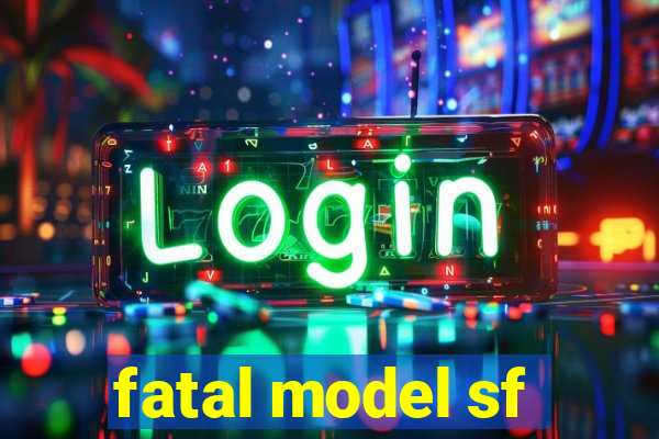 fatal model sf